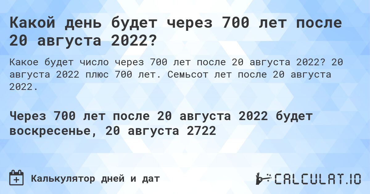 Какой день будет через 700 лет после 20 августа 2022?. 20 августа 2022 плюс 700 лет. Семьсот лет после 20 августа 2022.