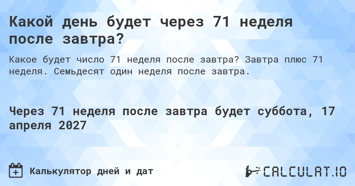 Какой день будет через 71 неделя после завтра?. Завтра плюс 71 неделя. Семьдесят один неделя после завтра.