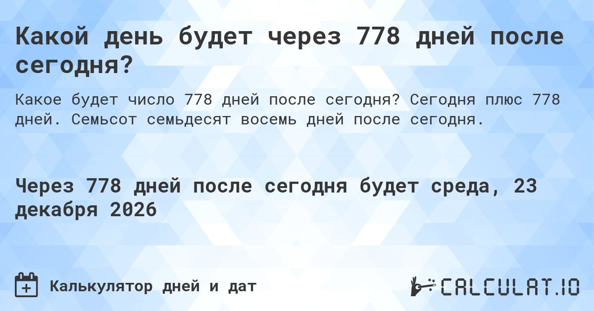 Какой день будет через 778 дней после сегодня?. Сегодня плюс 778 дней. Семьсот семьдесят восемь дней после сегодня.