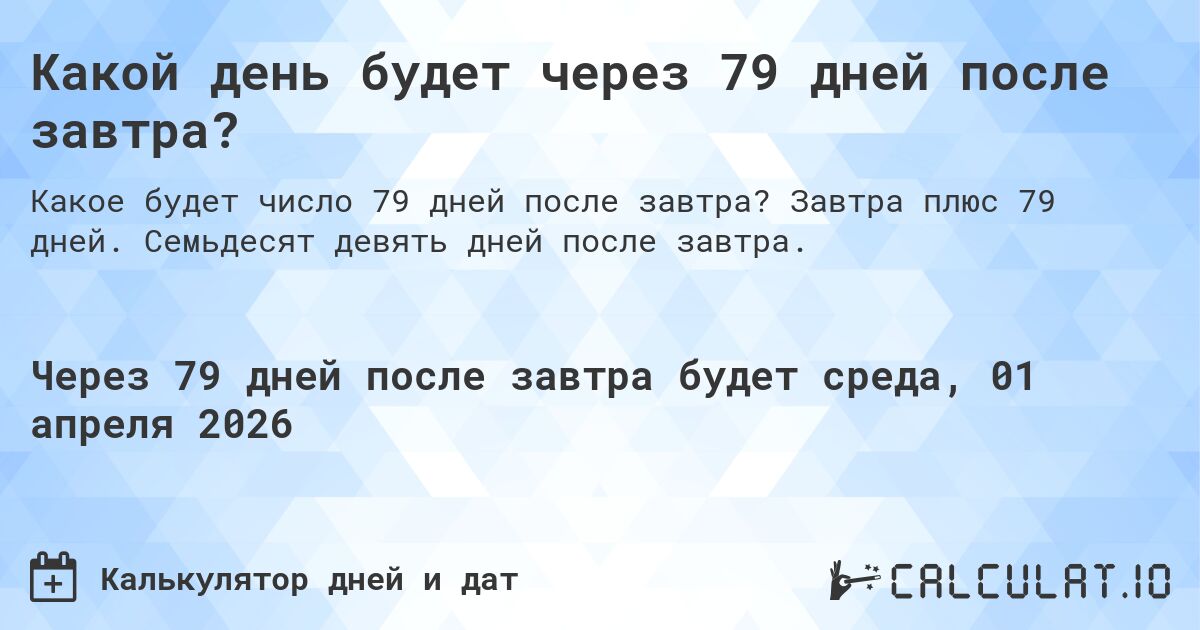 Какой день будет через 79 дней после завтра?. Завтра плюс 79 дней. Семьдесят девять дней после завтра.