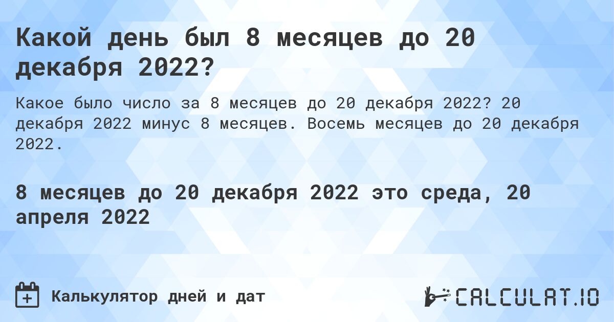 Какой день был 8 месяцев до 20 декабря 2022?. 20 декабря 2022 минус 8 месяцев. Восемь месяцев до 20 декабря 2022.