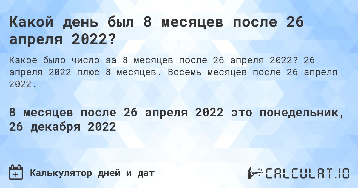 Какой день был 8 месяцев после 26 апреля 2022?. 26 апреля 2022 плюс 8 месяцев. Восемь месяцев после 26 апреля 2022.