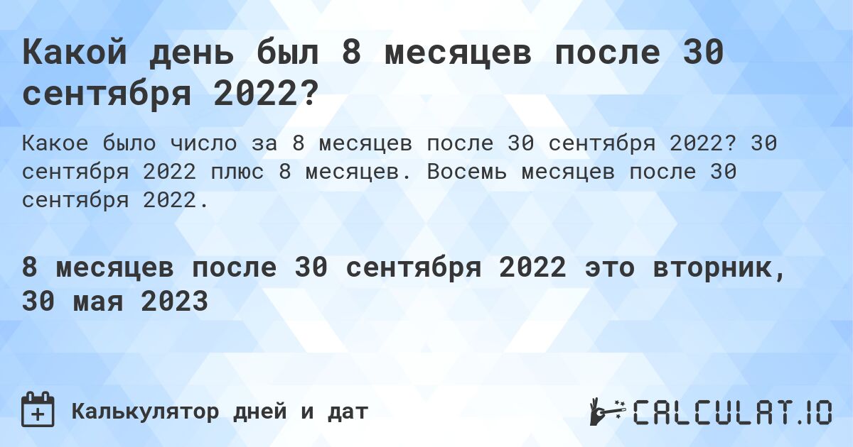 Какой день был 8 месяцев после 30 сентября 2022?. 30 сентября 2022 плюс 8 месяцев. Восемь месяцев после 30 сентября 2022.