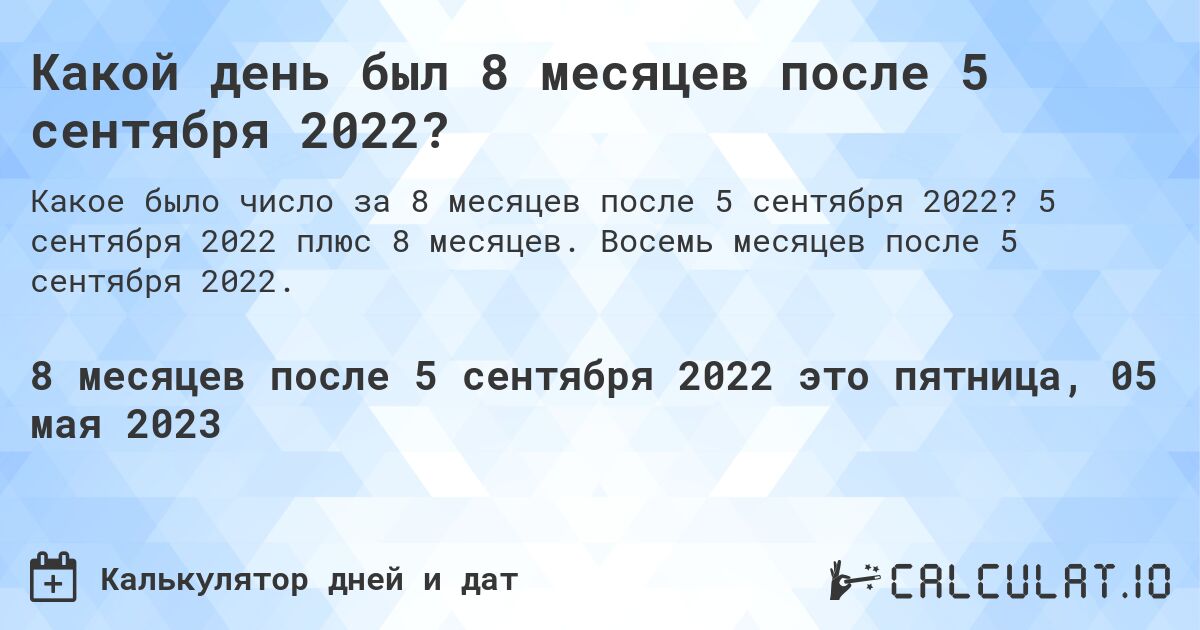 Какой день был 8 месяцев после 5 сентября 2022?. 5 сентября 2022 плюс 8 месяцев. Восемь месяцев после 5 сентября 2022.