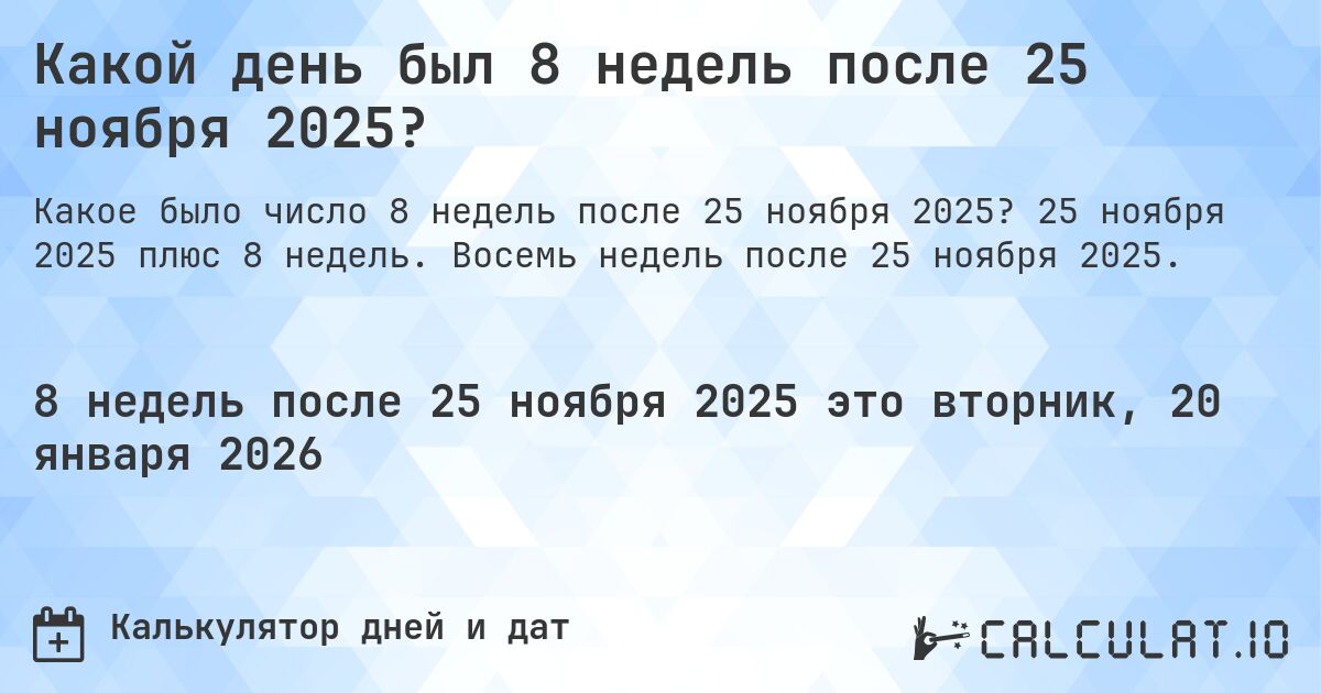 Какой день был 8 недель после 25 ноября 2025?. 25 ноября 2025 плюс 8 недель. Восемь недель после 25 ноября 2025.