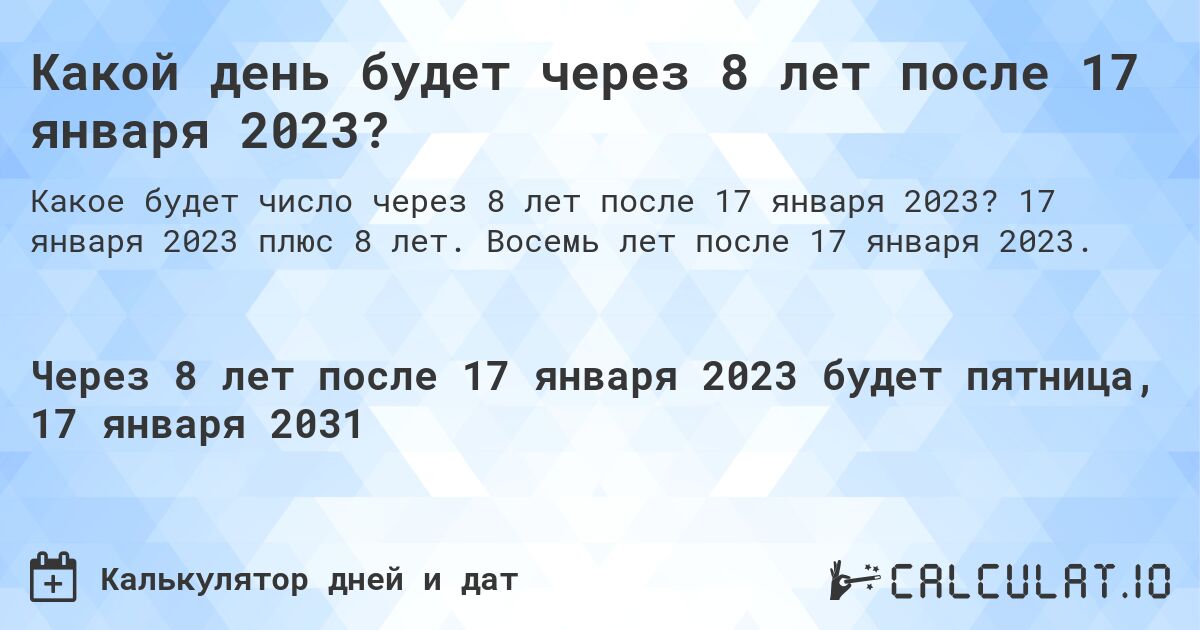 Какой день будет через 8 лет после 17 января 2023?. 17 января 2023 плюс 8 лет. Восемь лет после 17 января 2023.