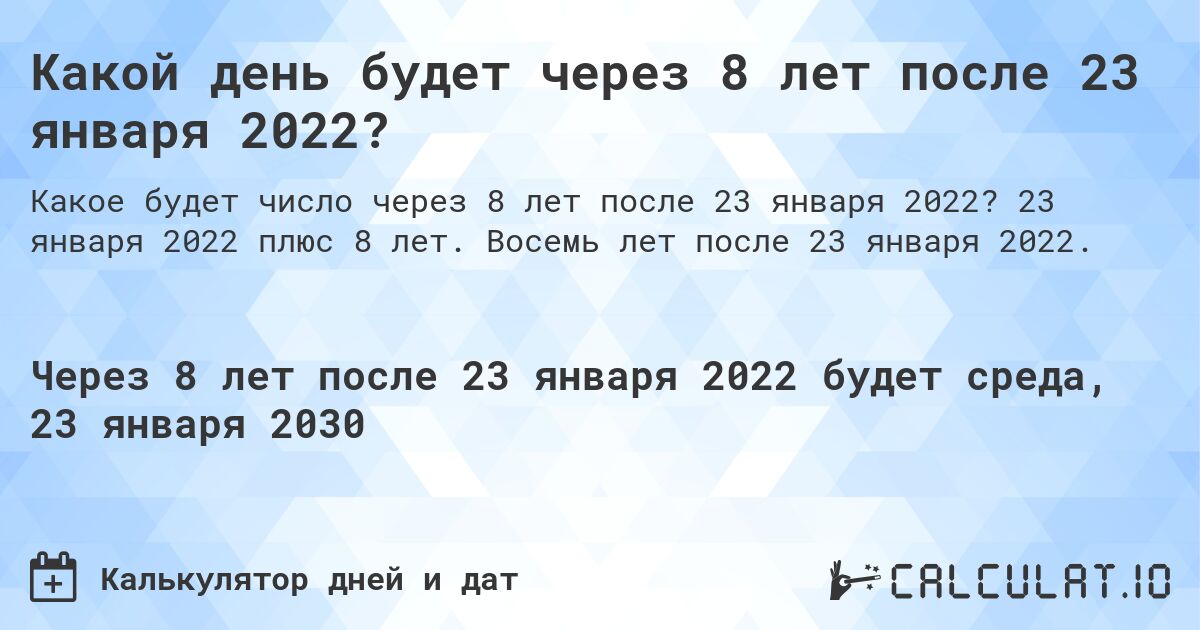 Какой день будет через 8 лет после 23 января 2022?. 23 января 2022 плюс 8 лет. Восемь лет после 23 января 2022.
