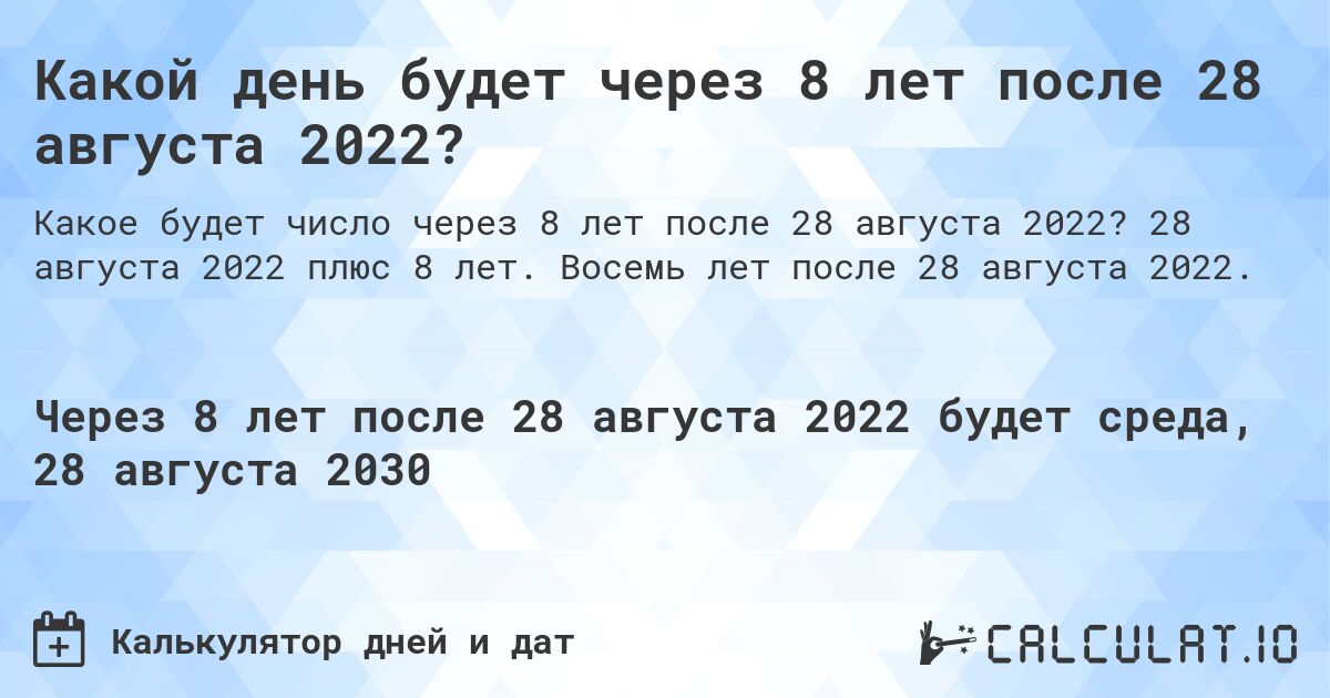 Какой день будет через 8 лет после 28 августа 2022?. 28 августа 2022 плюс 8 лет. Восемь лет после 28 августа 2022.