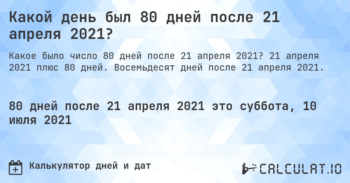 Какой день был 80 дней после 21 апреля 2021?. 21 апреля 2021 плюс 80 дней. Восемьдесят дней после 21 апреля 2021.