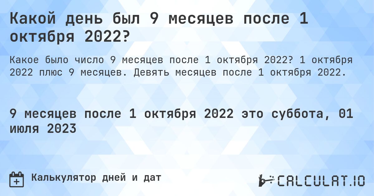 Какой день был 9 месяцев после 1 октября 2022?. 1 октября 2022 плюс 9 месяцев. Девять месяцев после 1 октября 2022.