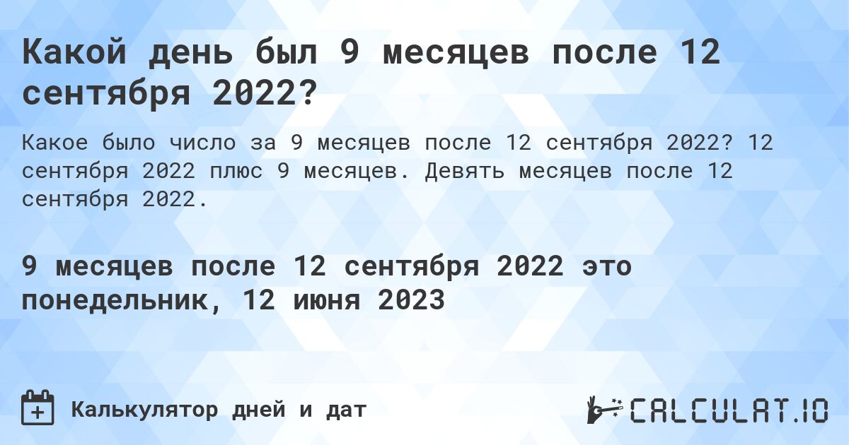 Какой день был 9 месяцев после 12 сентября 2022?. 12 сентября 2022 плюс 9 месяцев. Девять месяцев после 12 сентября 2022.