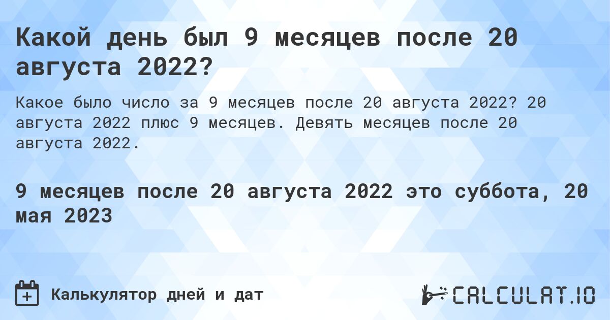 Какой день был 9 месяцев после 20 августа 2022?. 20 августа 2022 плюс 9 месяцев. Девять месяцев после 20 августа 2022.