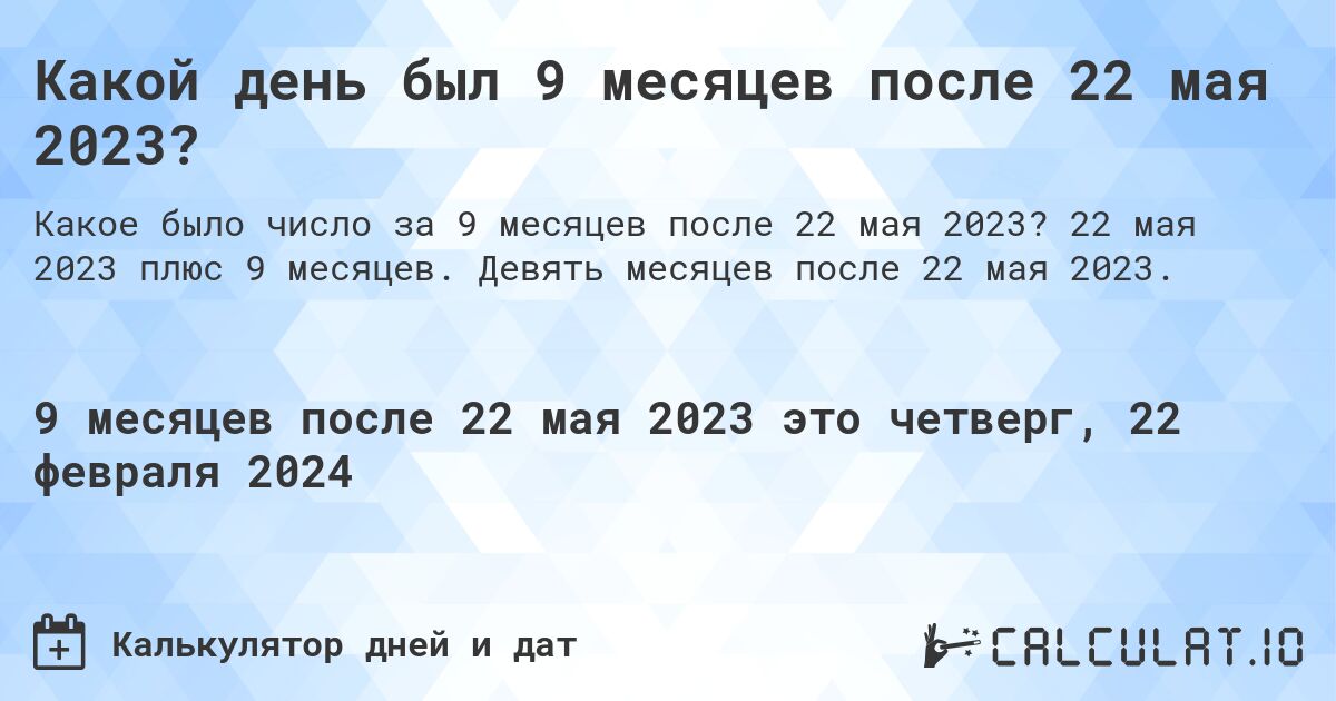 Какой день был 9 месяцев после 22 мая 2023?. 22 мая 2023 плюс 9 месяцев. Девять месяцев после 22 мая 2023.