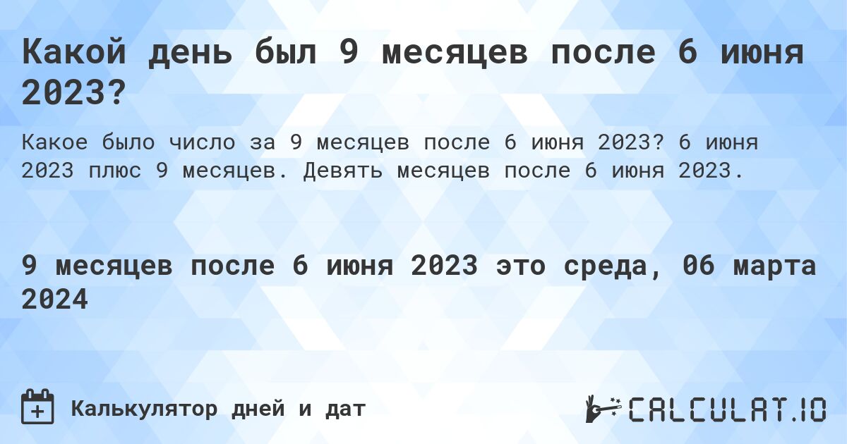 Какой день был 9 месяцев после 6 июня 2023?. 6 июня 2023 плюс 9 месяцев. Девять месяцев после 6 июня 2023.