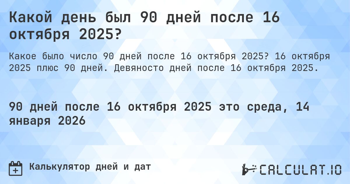 Какой день был 90 дней после 16 октября 2025?. 16 октября 2025 плюс 90 дней. Девяносто дней после 16 октября 2025.