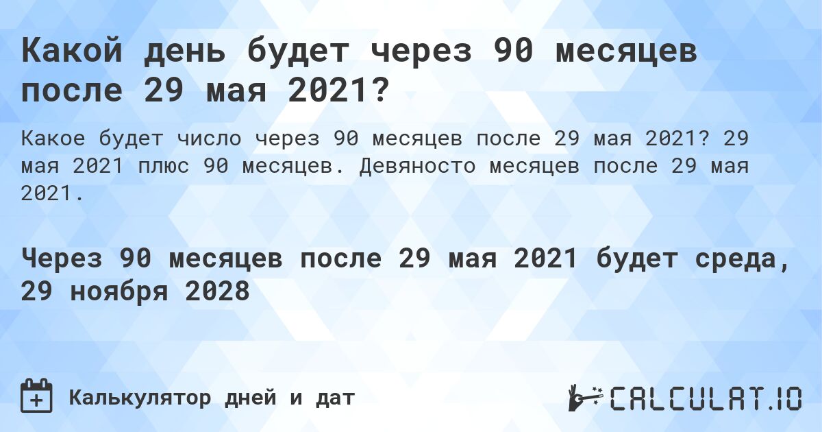 Какой день будет через 90 месяцев после 29 мая 2021?. 29 мая 2021 плюс 90 месяцев. Девяносто месяцев после 29 мая 2021.