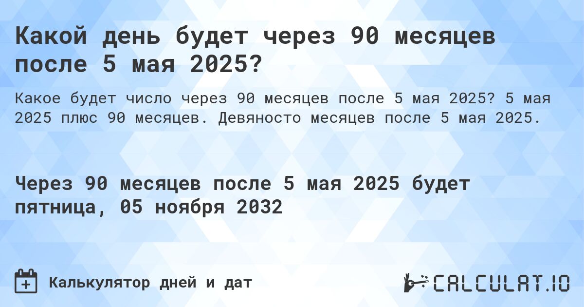 Какой день будет через 90 месяцев после 5 мая 2025?. 5 мая 2025 плюс 90 месяцев. Девяносто месяцев после 5 мая 2025.