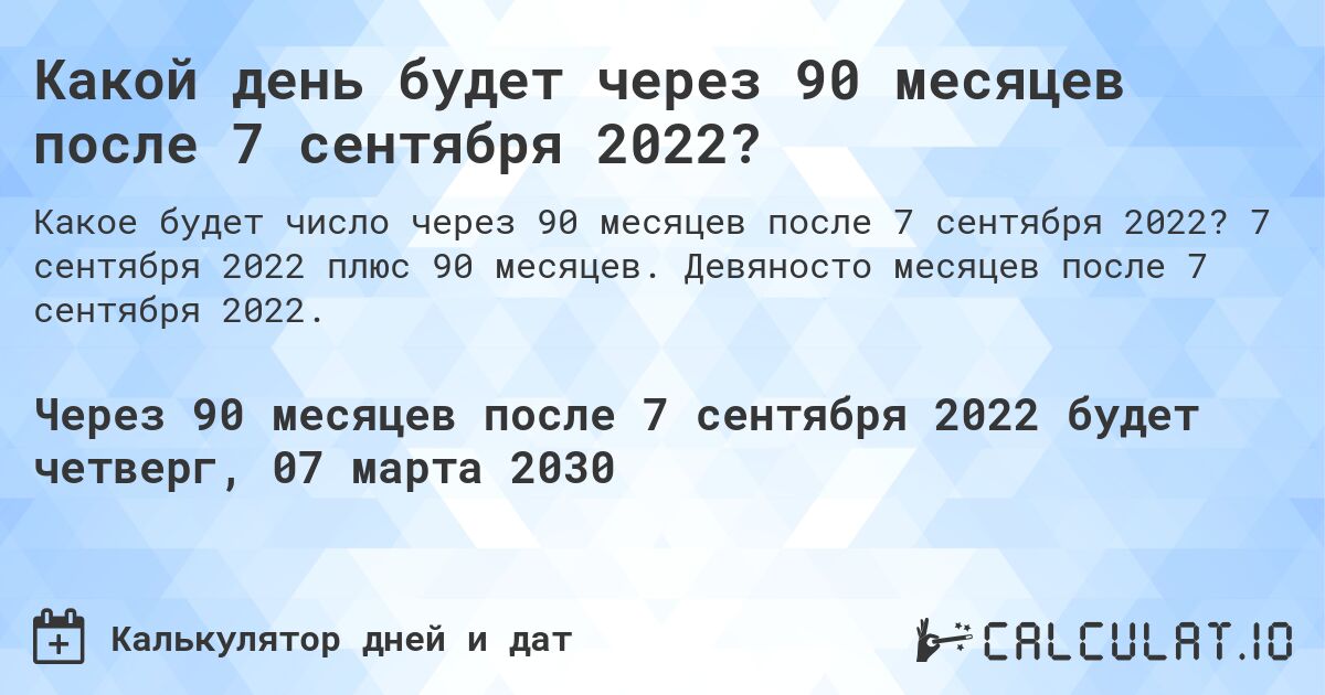 Какой день будет через 90 месяцев после 7 сентября 2022?. 7 сентября 2022 плюс 90 месяцев. Девяносто месяцев после 7 сентября 2022.