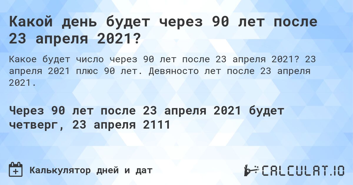 Какой день будет через 90 лет после 23 апреля 2021?. 23 апреля 2021 плюс 90 лет. Девяносто лет после 23 апреля 2021.