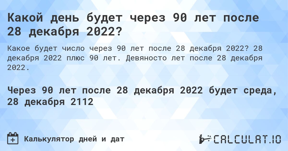Какой день будет через 90 лет после 28 декабря 2022?. 28 декабря 2022 плюс 90 лет. Девяносто лет после 28 декабря 2022.
