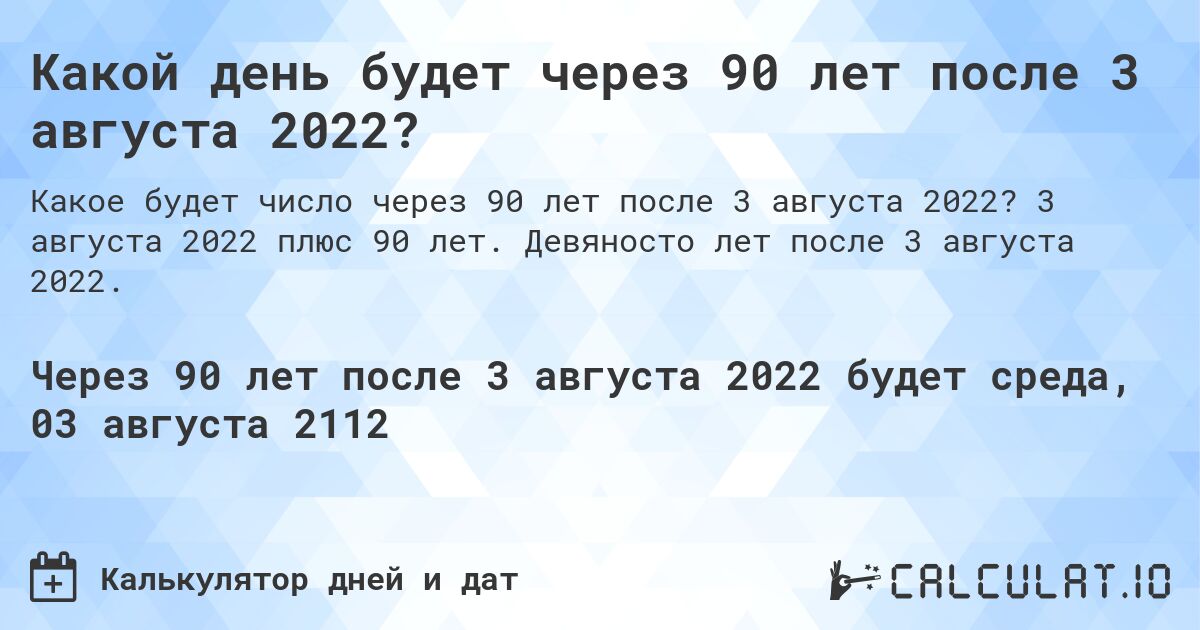 Какой день будет через 90 лет после 3 августа 2022?. 3 августа 2022 плюс 90 лет. Девяносто лет после 3 августа 2022.