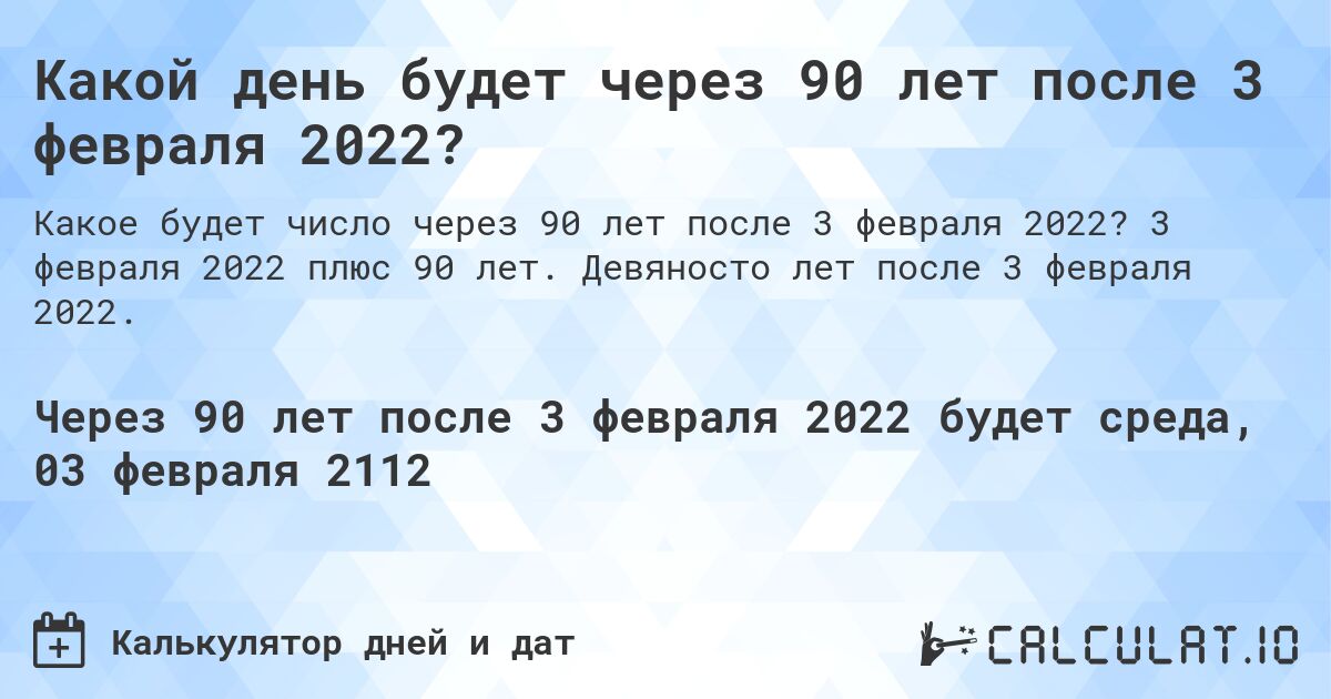 Какой день будет через 90 лет после 3 февраля 2022?. 3 февраля 2022 плюс 90 лет. Девяносто лет после 3 февраля 2022.