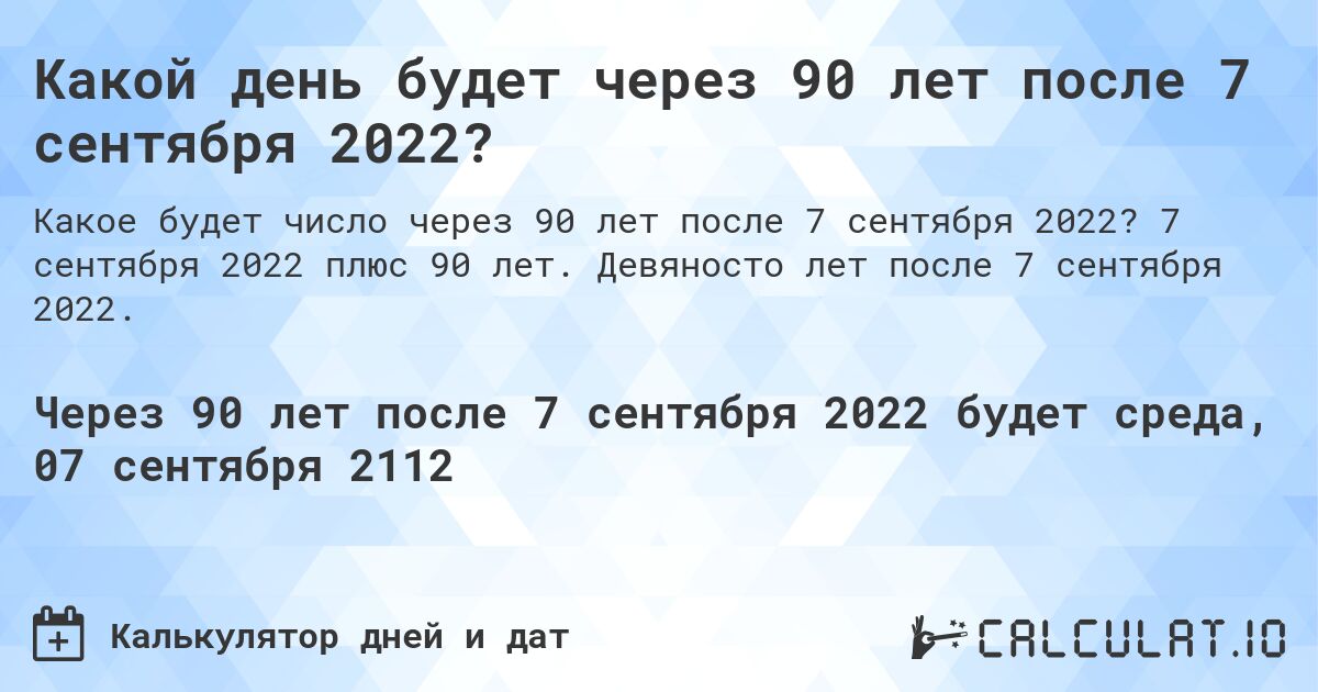 Какой день будет через 90 лет после 7 сентября 2022?. 7 сентября 2022 плюс 90 лет. Девяносто лет после 7 сентября 2022.