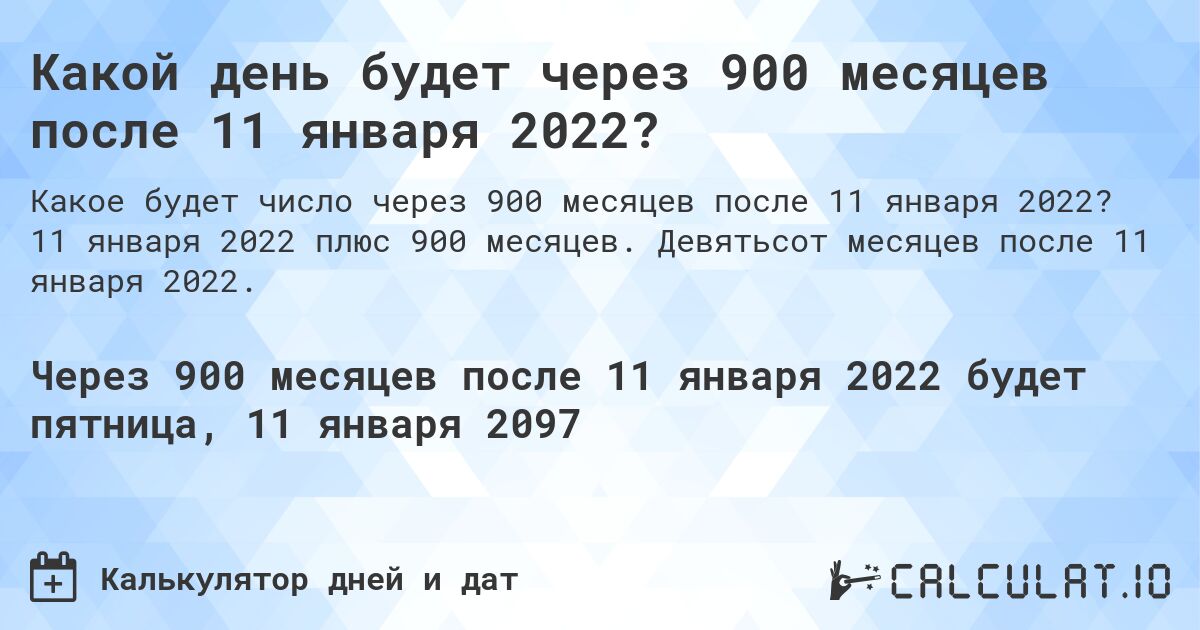 Какой день будет через 900 месяцев после 11 января 2022?. 11 января 2022 плюс 900 месяцев. Девятьсот месяцев после 11 января 2022.