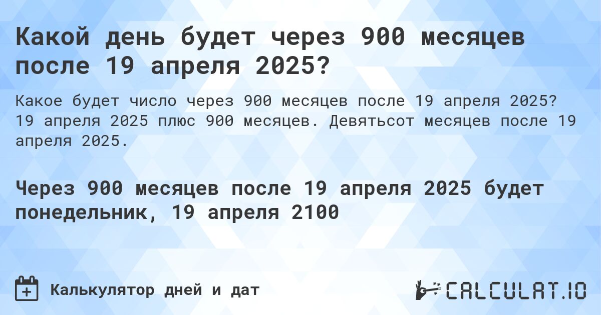 Какой день будет через 900 месяцев после 19 апреля 2025?. 19 апреля 2025 плюс 900 месяцев. Девятьсот месяцев после 19 апреля 2025.
