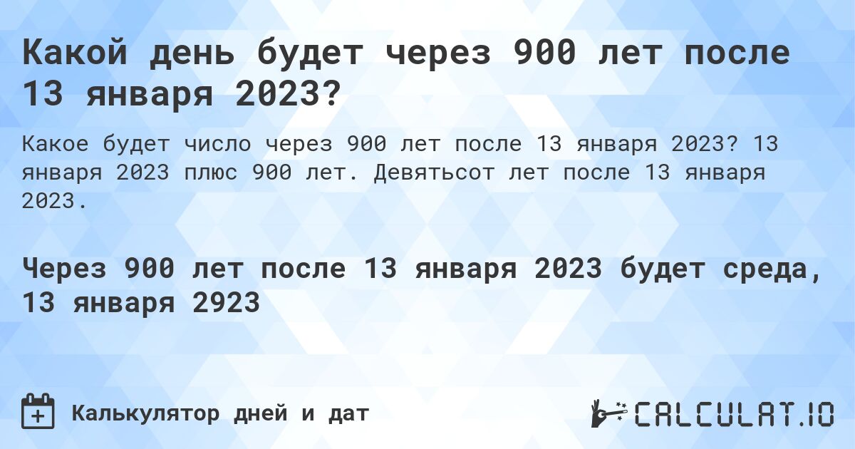 Какой день будет через 900 лет после 13 января 2023?. 13 января 2023 плюс 900 лет. Девятьсот лет после 13 января 2023.