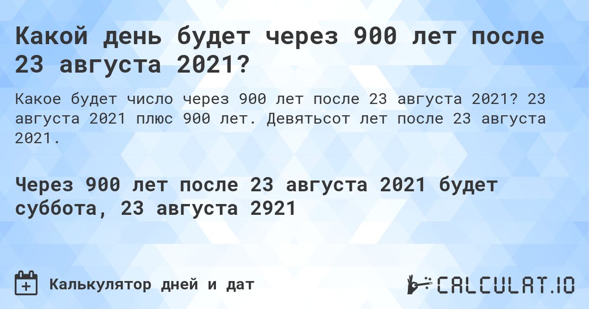 Какой день будет через 900 лет после 23 августа 2021?. 23 августа 2021 плюс 900 лет. Девятьсот лет после 23 августа 2021.
