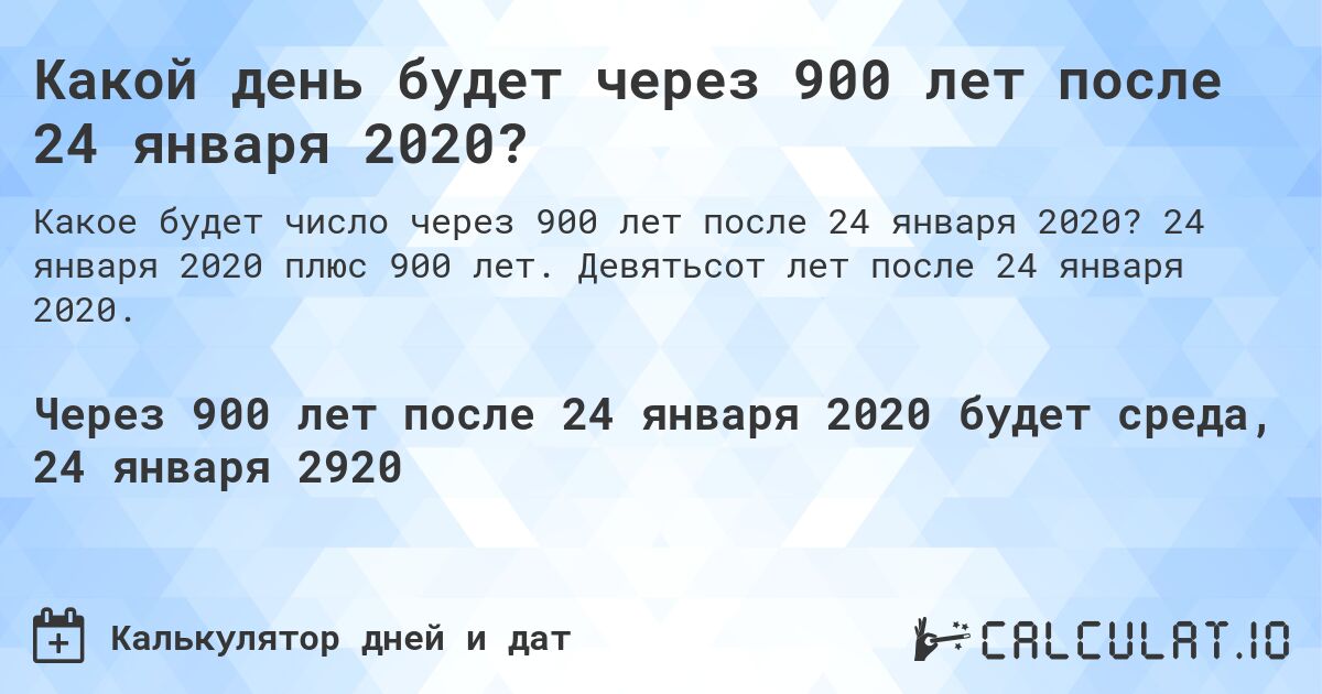 Какой день будет через 900 лет после 24 января 2020?. 24 января 2020 плюс 900 лет. Девятьсот лет после 24 января 2020.