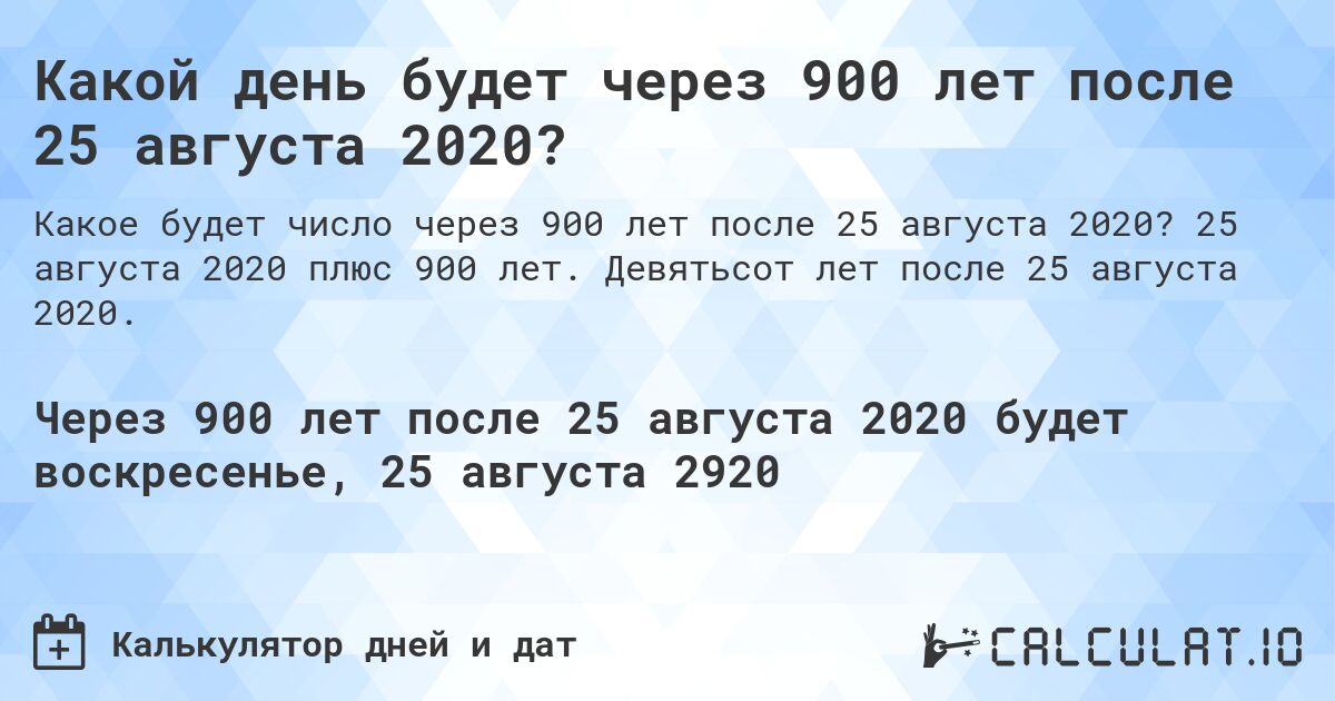 Какой день будет через 900 лет после 25 августа 2020?. 25 августа 2020 плюс 900 лет. Девятьсот лет после 25 августа 2020.