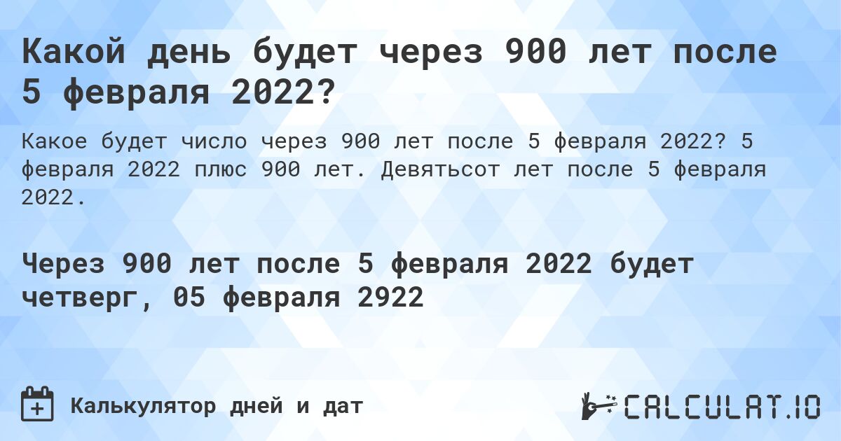 Какой день будет через 900 лет после 5 февраля 2022?. 5 февраля 2022 плюс 900 лет. Девятьсот лет после 5 февраля 2022.