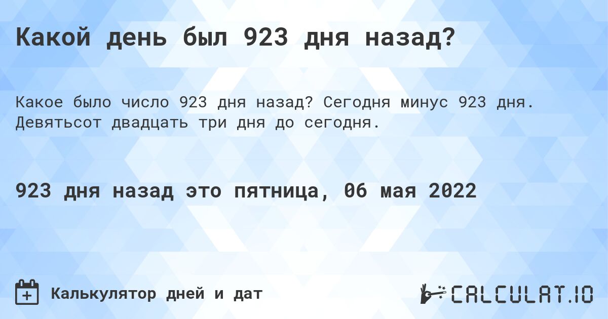 Какой день был 923 дня назад?. Сегодня минус 923 дня. Девятьсот двадцать три дня до сегодня.