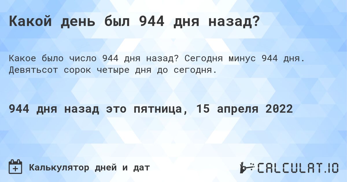 Какой день был 944 дня назад?. Сегодня минус 944 дня. Девятьсот сорок четыре дня до сегодня.