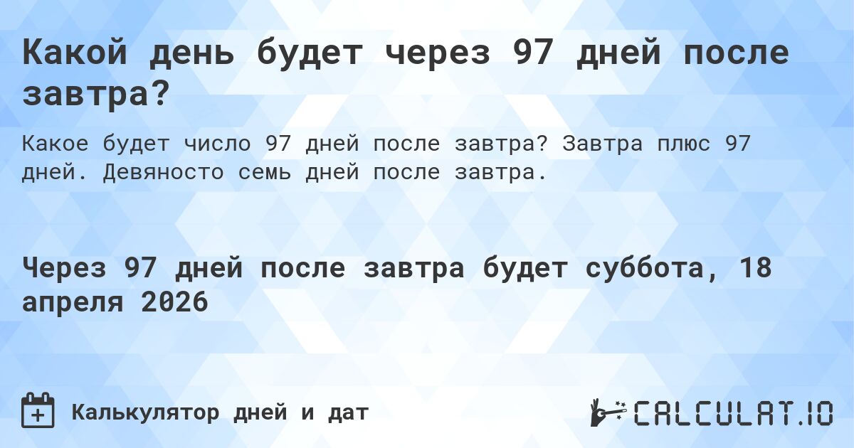 Какой день будет через 97 дней после завтра?. Завтра плюс 97 дней. Девяносто семь дней после завтра.
