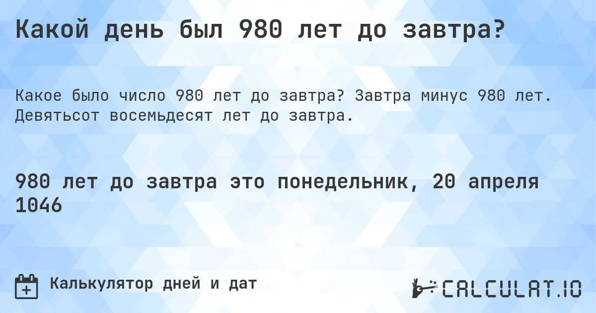 Какой день был 980 лет до завтра?. Завтра минус 980 лет. Девятьсот восемьдесят лет до завтра.
