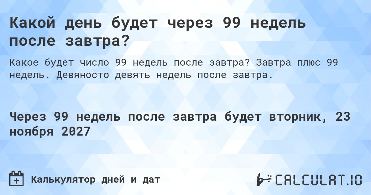 Какой день будет через 99 недель после завтра?. Завтра плюс 99 недель. Девяносто девять недель после завтра.