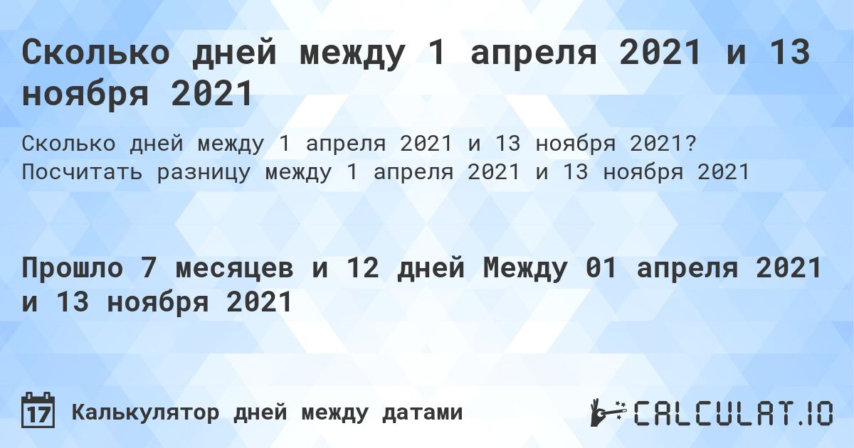 Сколько дней между 1 апреля 2021 и 13 ноября 2021. Посчитать разницу между 1 апреля 2021 и 13 ноября 2021