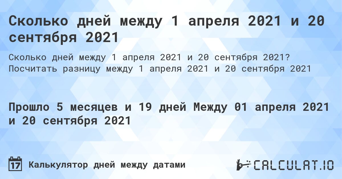 Сколько дней между 1 апреля 2021 и 20 сентября 2021. Посчитать разницу между 1 апреля 2021 и 20 сентября 2021