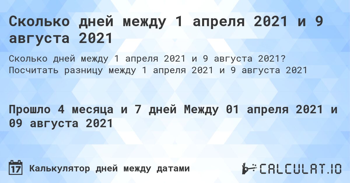 Сколько дней между 1 апреля 2021 и 9 августа 2021. Посчитать разницу между 1 апреля 2021 и 9 августа 2021