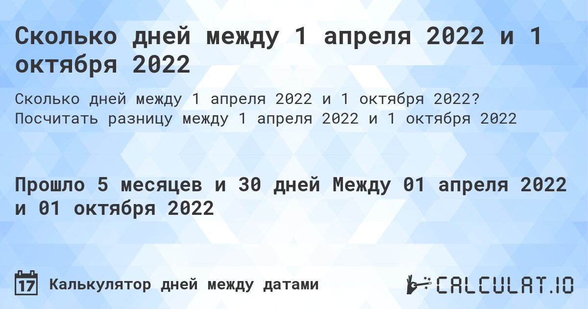 Сколько дней между 1 апреля 2022 и 1 октября 2022. Посчитать разницу между 1 апреля 2022 и 1 октября 2022
