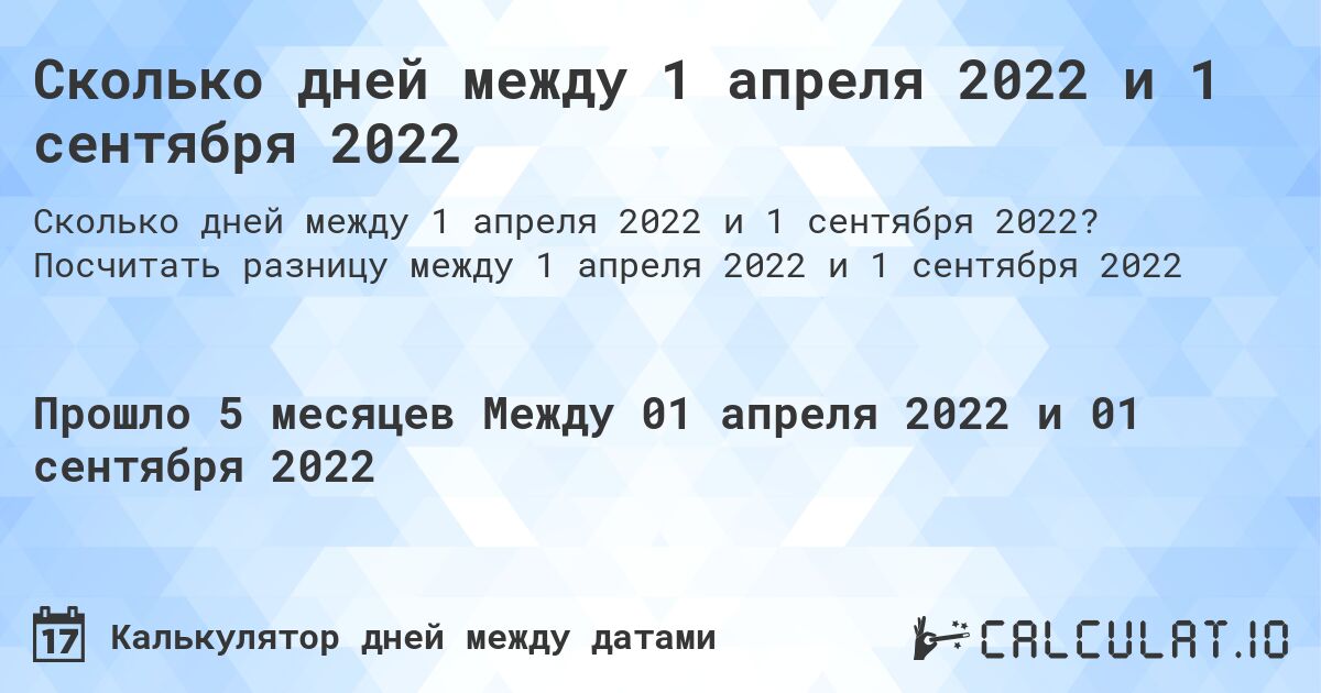 Сколько дней между 1 апреля 2022 и 1 сентября 2022. Посчитать разницу между 1 апреля 2022 и 1 сентября 2022