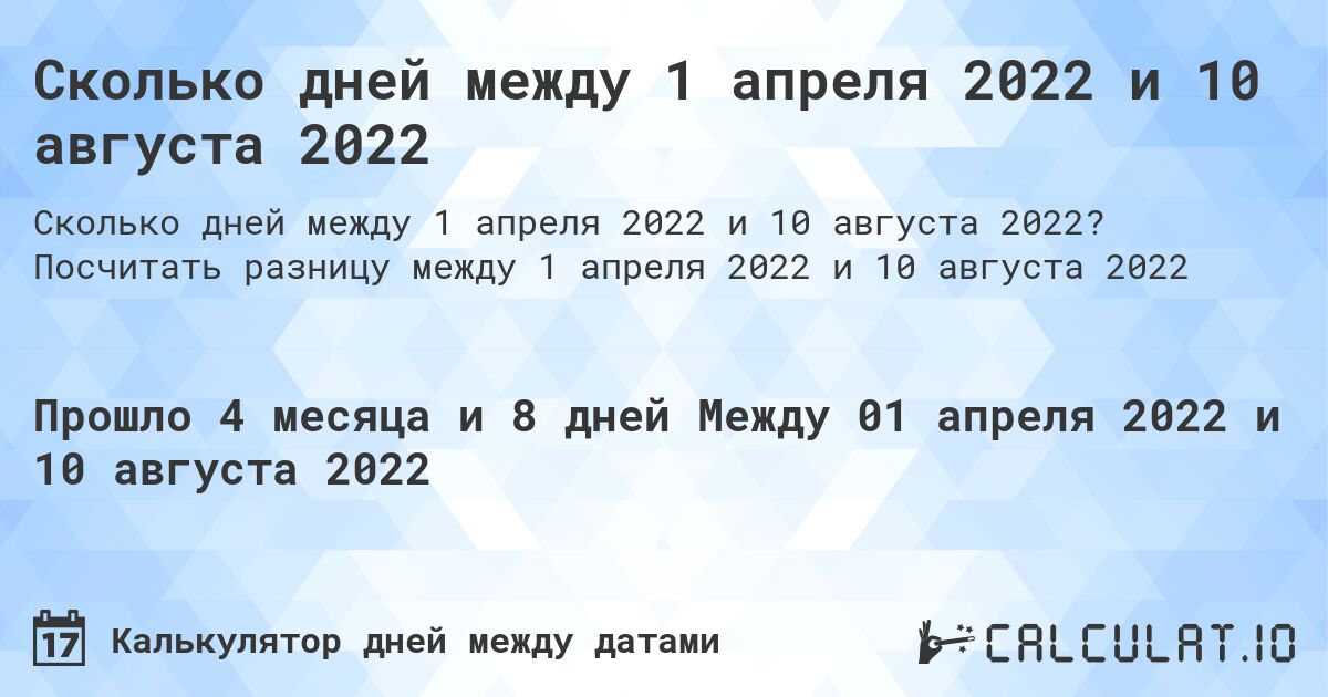 Сколько дней между 1 апреля 2022 и 10 августа 2022. Посчитать разницу между 1 апреля 2022 и 10 августа 2022