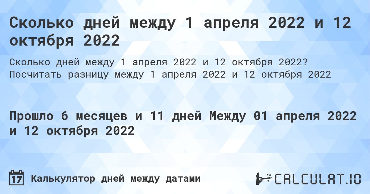 Сколько дней между 1 апреля 2022 и 12 октября 2022. Посчитать разницу между 1 апреля 2022 и 12 октября 2022
