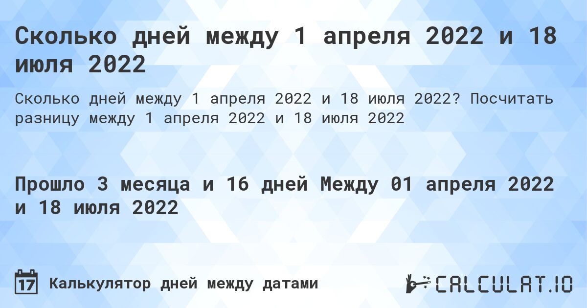 Сколько дней между 1 апреля 2022 и 18 июля 2022. Посчитать разницу между 1 апреля 2022 и 18 июля 2022