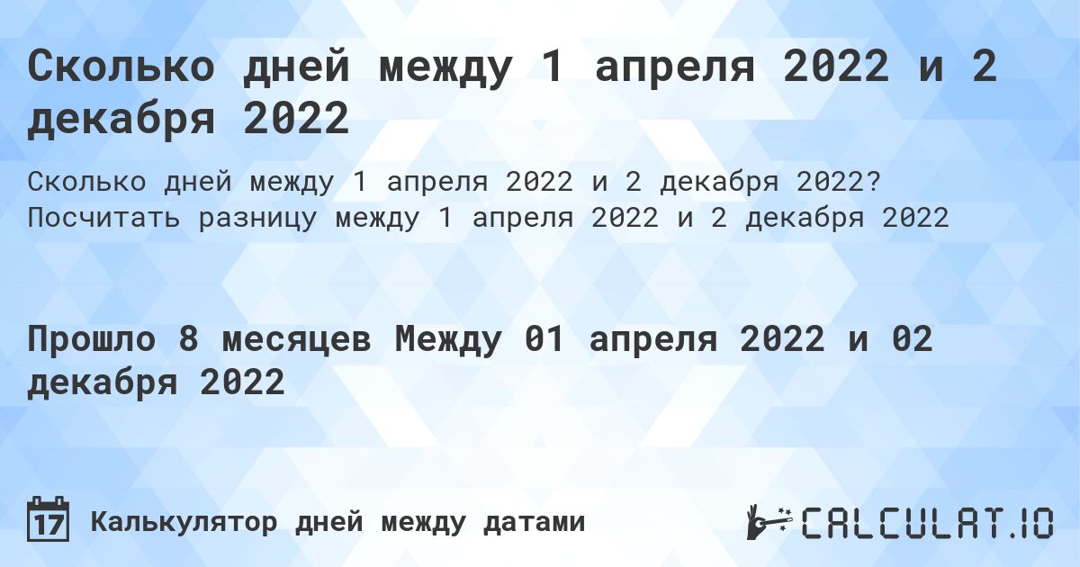 Сколько дней между 1 апреля 2022 и 2 декабря 2022. Посчитать разницу между 1 апреля 2022 и 2 декабря 2022