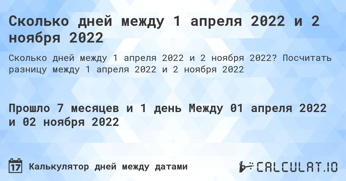 Сколько дней между 1 апреля 2022 и 2 ноября 2022. Посчитать разницу между 1 апреля 2022 и 2 ноября 2022