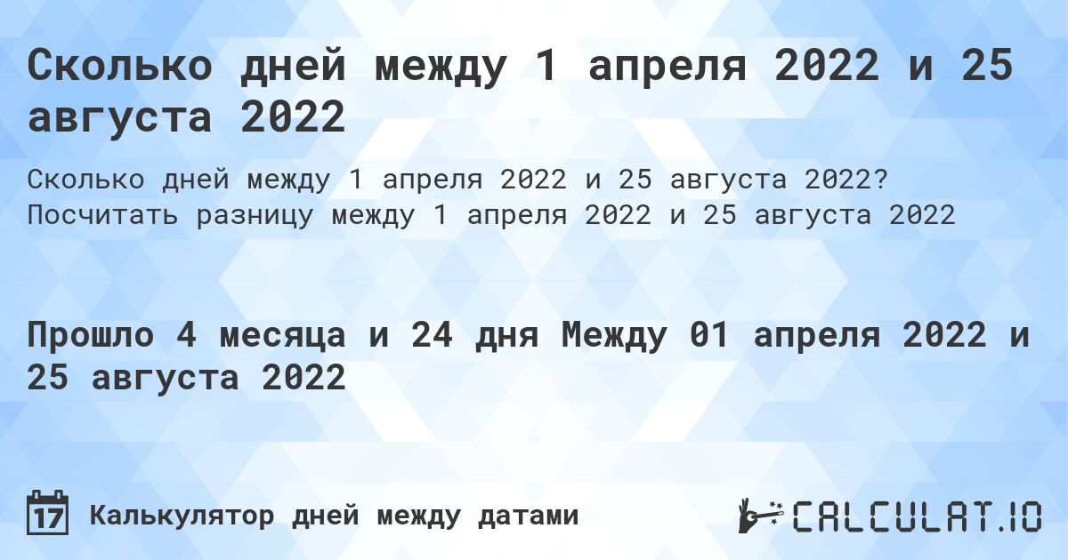 Сколько дней между 1 апреля 2022 и 25 августа 2022. Посчитать разницу между 1 апреля 2022 и 25 августа 2022